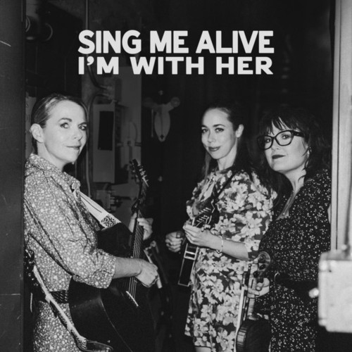 Album cover: I’m With Her – Sing Me Alive